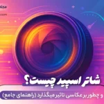 شاتر اسپید چیست؟ و چطور بر عکاسی تاثیر میگذارد (راهنمای جامع) احسان کمرا
